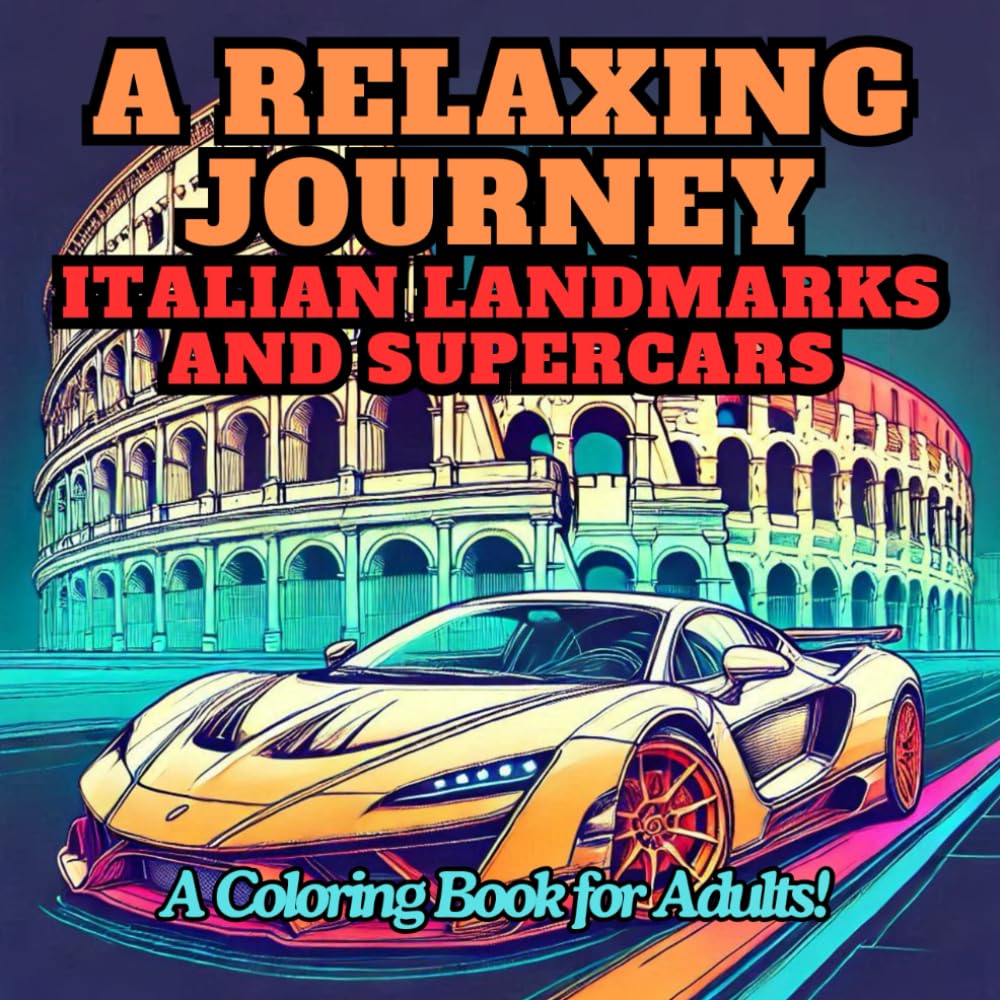 Italian Landmarks and Supercars: A Relaxing Adult Coloring Book: Iconic Italian Landmarks & Supercars: Beautiful Designs for Stress Relief and Creative Relaxation