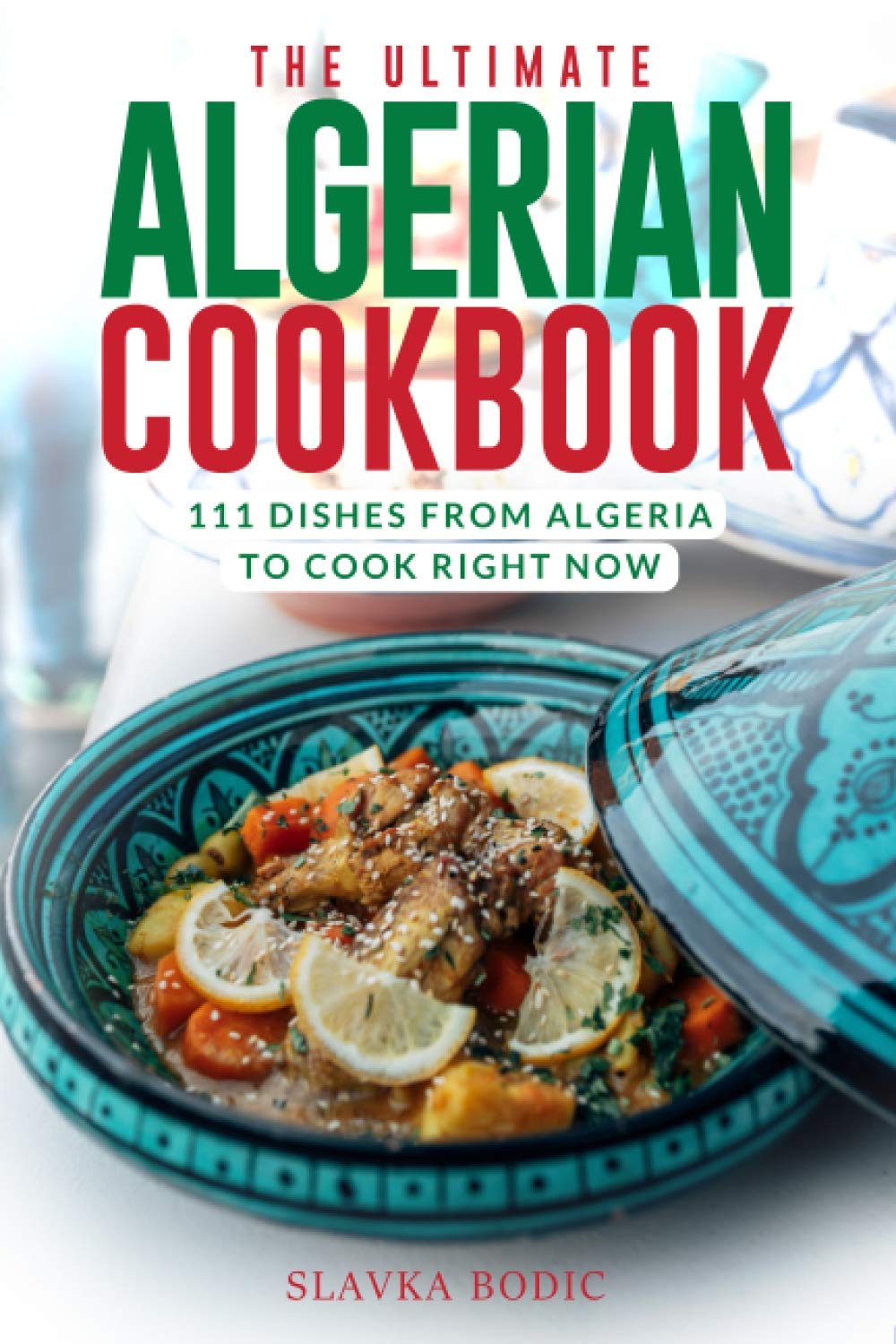 The Ultimate Algerian Cookbook: 111 Dishes From Algeria To Cook Right Now: 19 (World Cuisines)