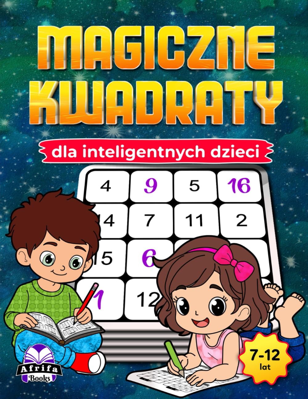 Magiczne kwadraty dla inteligentnych dzieci: Zabawne gry matematyczne rozwijające umysł, rozwijające logikę, koncentrację i umiejętności rozwiązywania problemów (dla dzieci w wieku 7–12 lat)