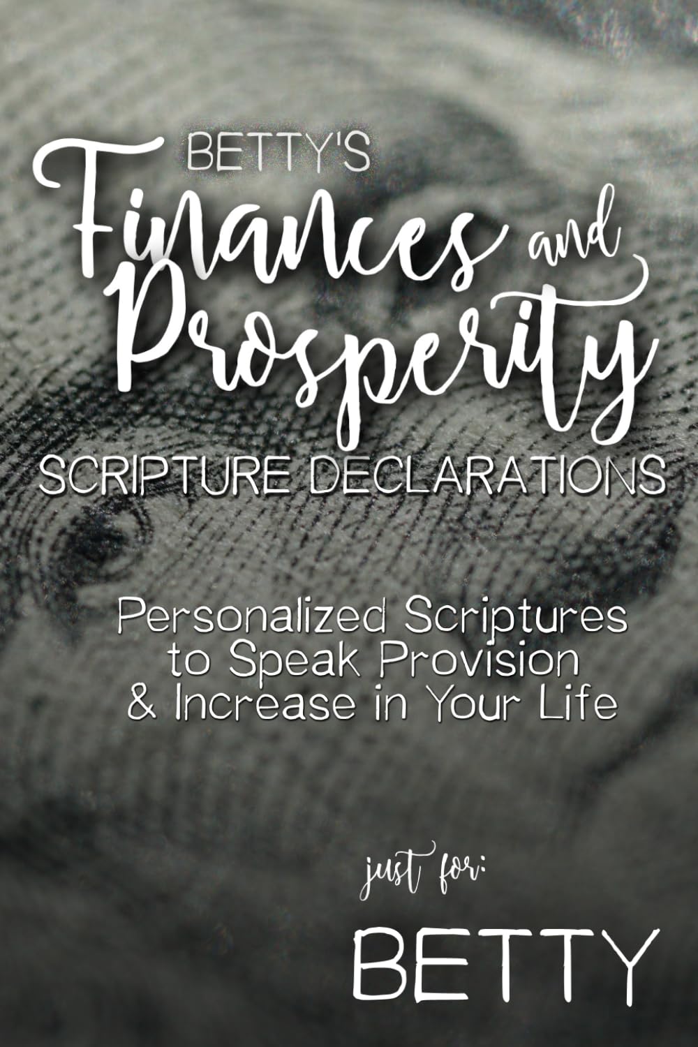 Betty's Finances and Prosperity Scripture Declarations: Personalized Scriptures to Speak Provision & Increase in Your Life (Betty's Personalized Scriptures Set)