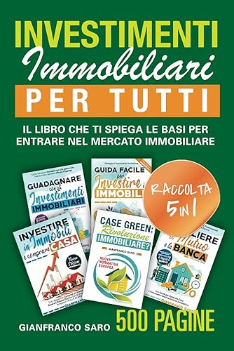 Investimenti Immobiliari per Tutti: 5 Manuali Completi per Imparare Tutto sul Mercato Immobiliare. Ultime Novità, Strategie, Segreti, Suggerimenti per Acquistare ed Investire in Immobili con successo