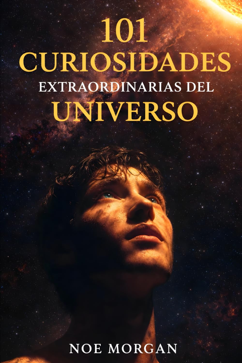 101 Curiosidades extraordinarias del Universo: Un viaje desde el Big Bang hasta el destino final del cosmos