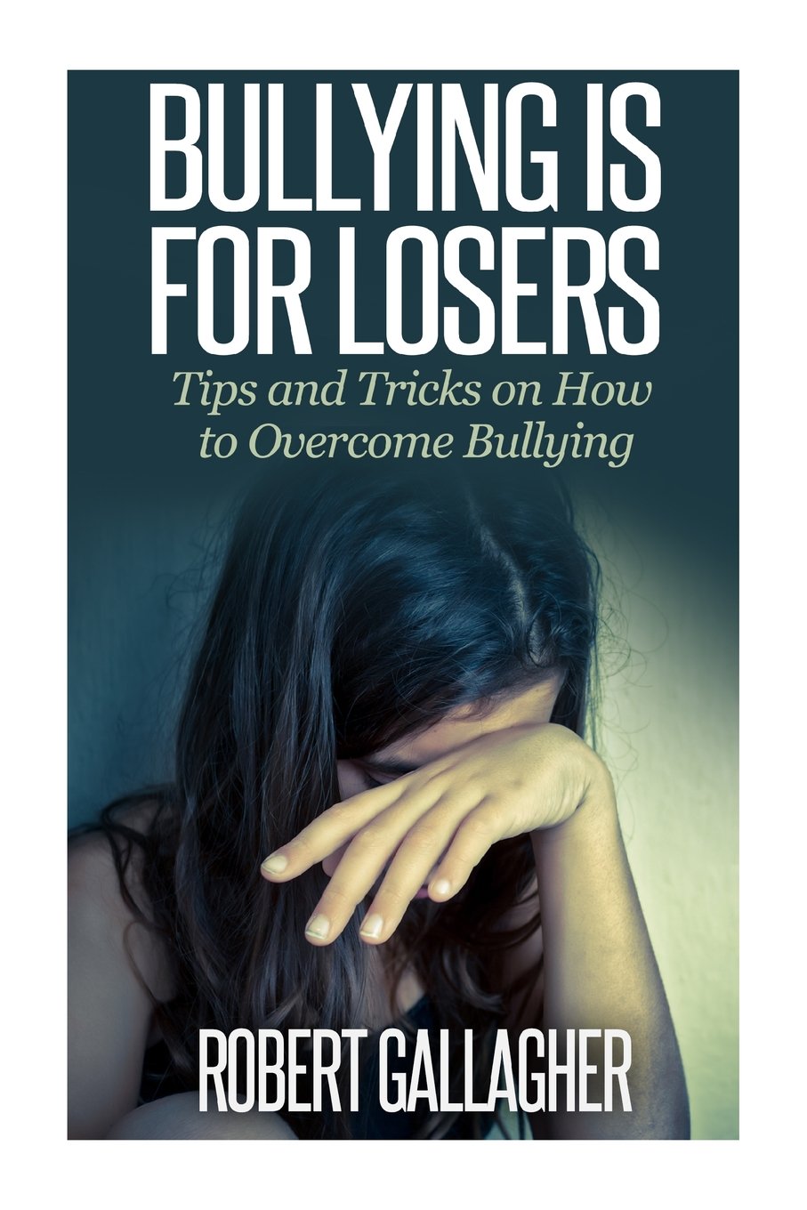 Bullying is for Losers: Tips and Tricks on How to Overcome Bullying