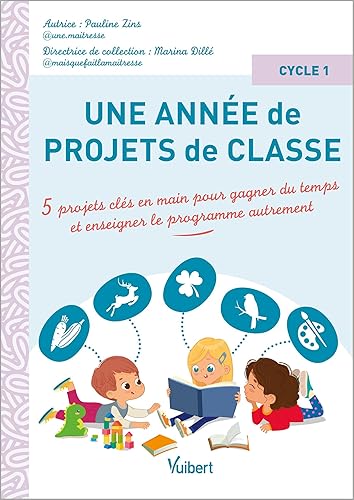 Une année de projets de classe cycle 1: 5 projets clés en main pour gagner du temps et enseigner le programme autrement