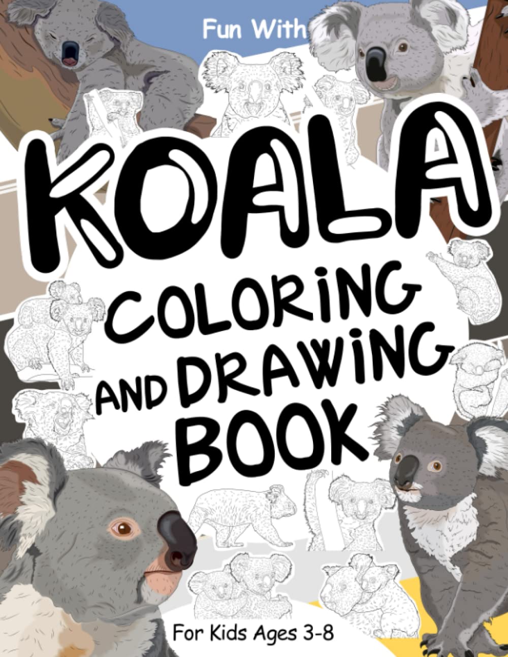 Koala Coloring and Drawing Book For Kids Ages 3-8: Have Fun Coloring Koalas and Drawing some parts of each little koala. Great Collectible Activity ... for Toddlers & Kids (Animals Collection)