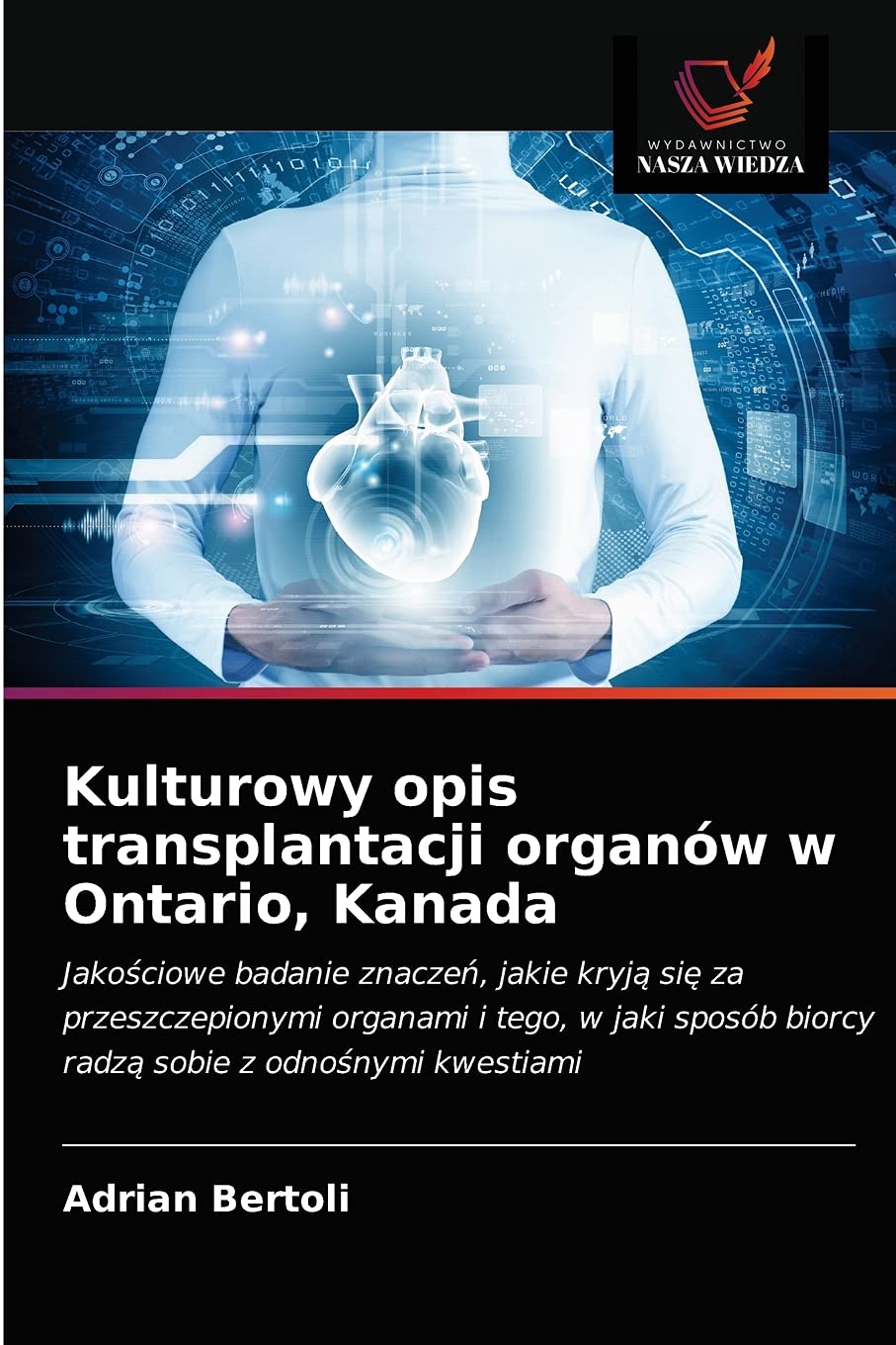 Kulturowy opis transplantacji organów w Ontario, Kanada: Jako¿ciowe badanie znacze¿, jakie kryj¿ si¿ za przeszczepionymi organami i tego, w jaki sposób biorcy radz¿ sobie z odno¿nymi kwestiami