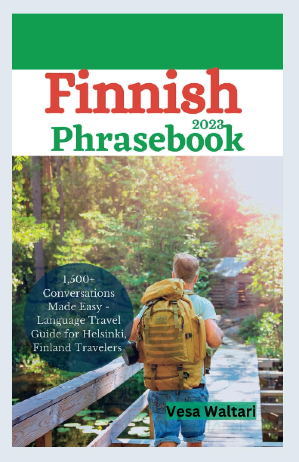 Finnish Phrasebook 2023: 1,500+ Conversations Made Easy - Language Travel Guide for Finland, Helsinki Travelers