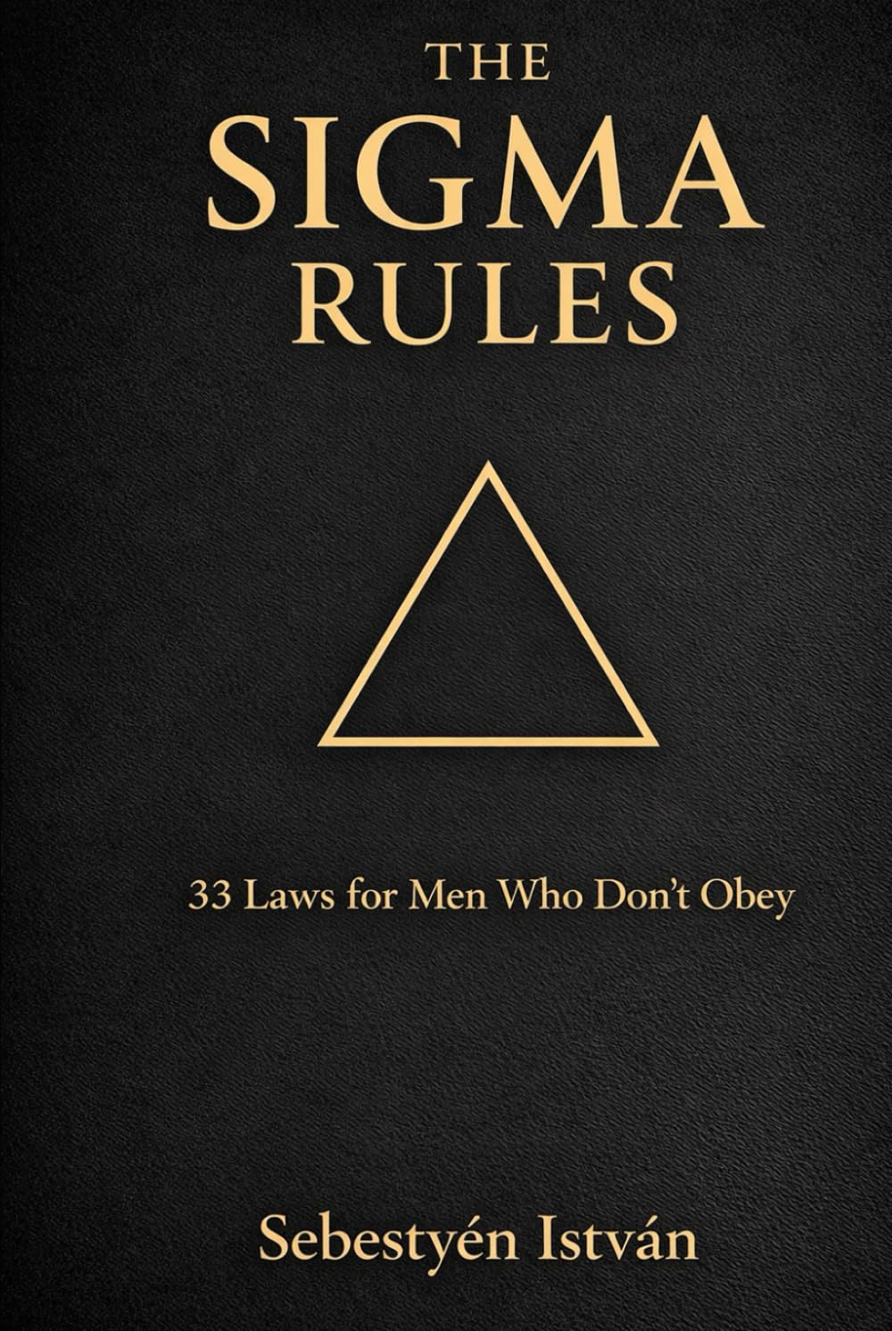 THE SIGMA RULES: 33 LAWS FOR MEN WHO DON’T OBEY