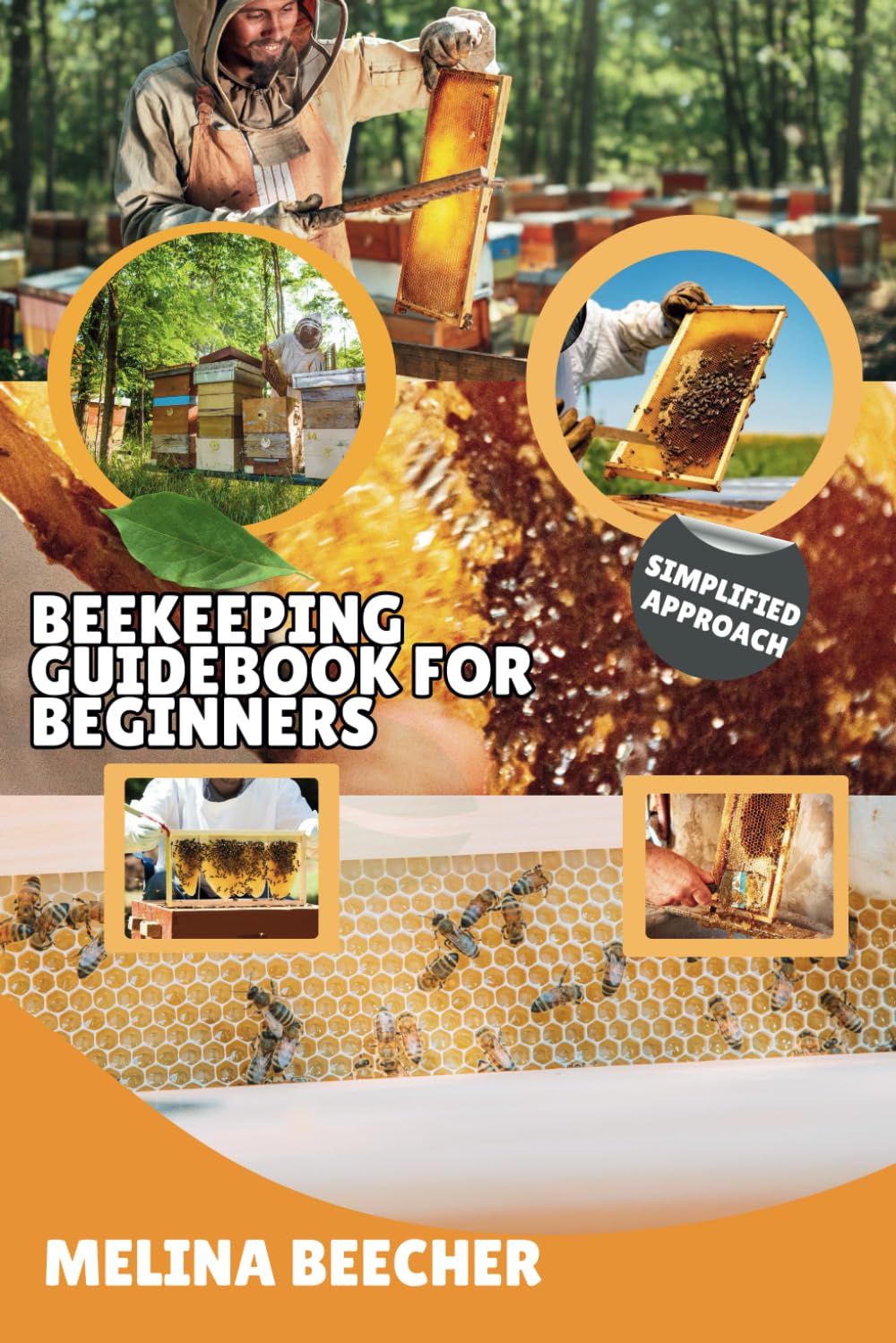 BEEKEEPING GUIDEBOOK FOR BEGINNERS: A Simplified Approach To Backyard Commercial Natural Apiculture Guide From Newbie To Advanced Level