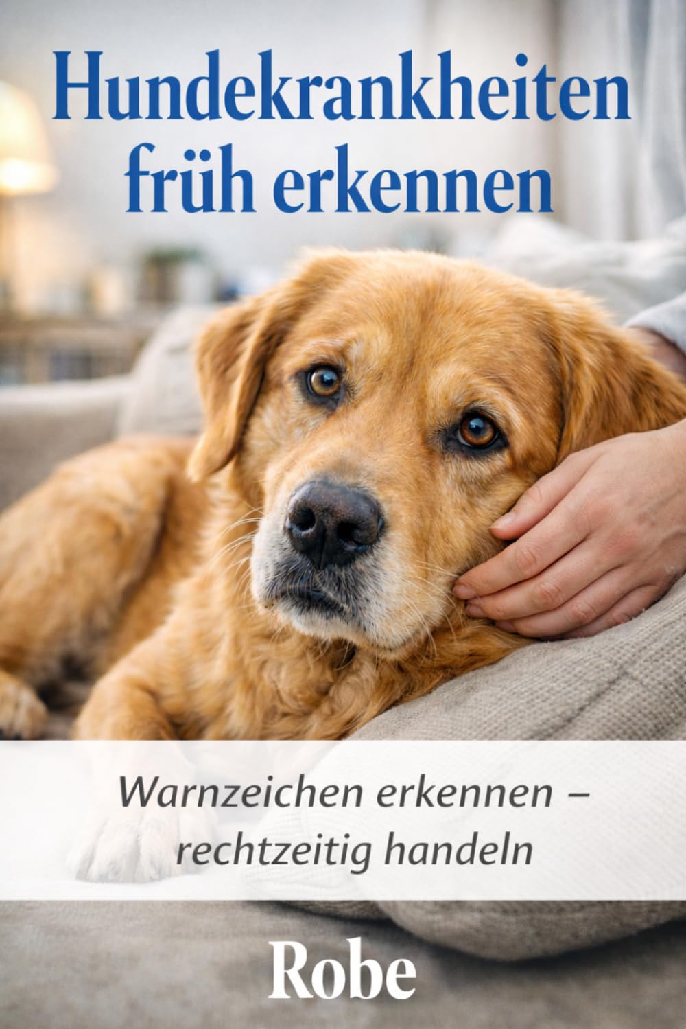 Hundekrankheiten früh erkennen: Warnzeichen verstehen, Veränderungen richtig deuten und deinem Hund rechtzeitig helfen