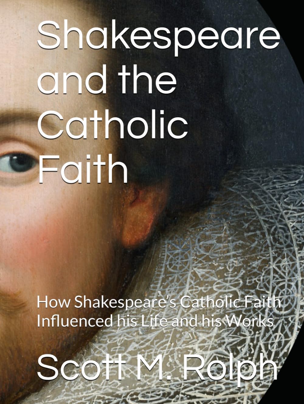 Shakespeare and the Catholic Faith: How Shakespeare’s Catholic Faith Influenced his Life and his Works