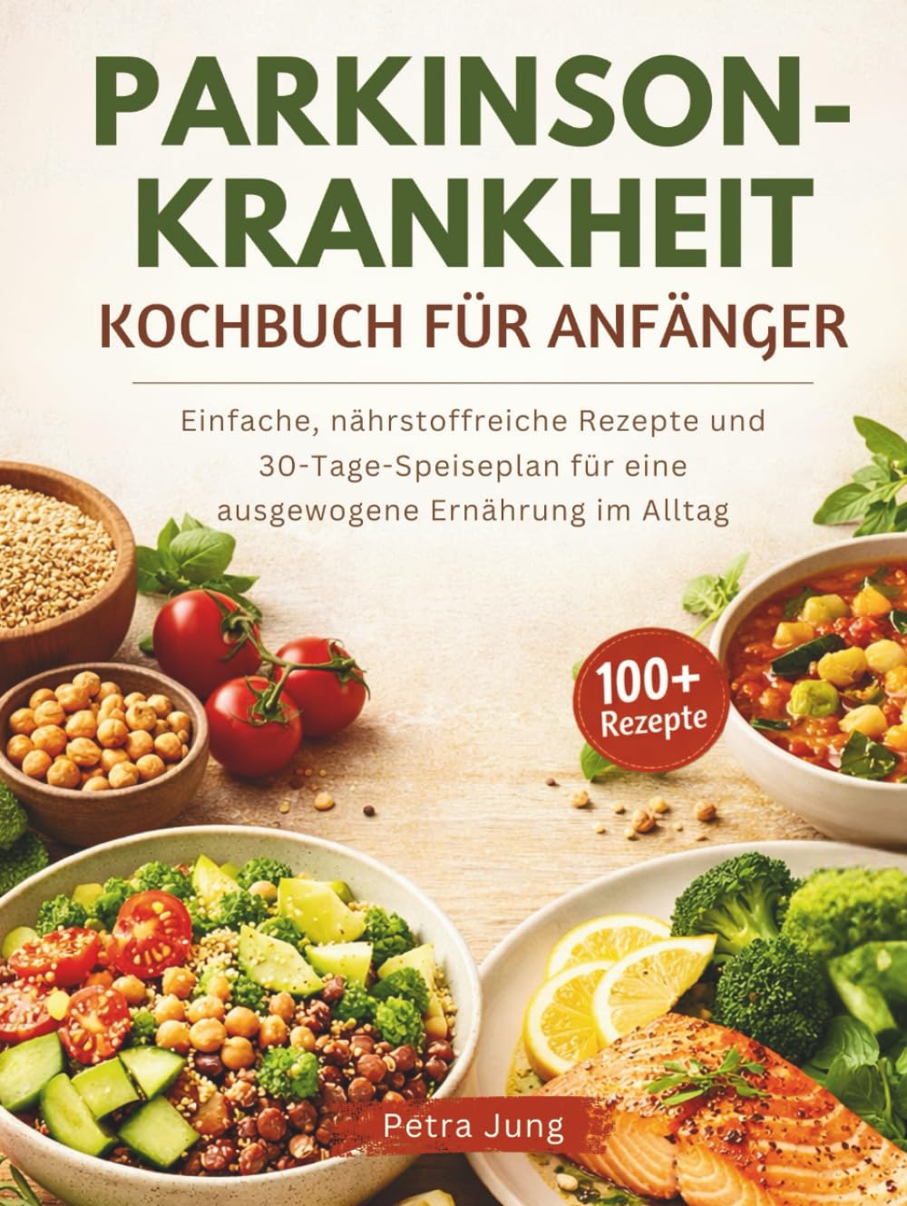 PARKINSON-KRANKHEIT KOCHBUCH FÜR ANFÄNGER: Einfache, nährstoffreiche Rezepte und 30-Tage-Speiseplan für eine ausgewogene Ernährung im Alltag