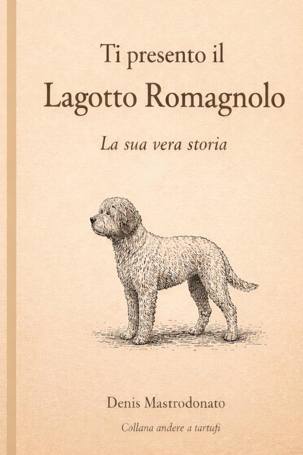 Ti presento il Lagotto Romagnolo: La sua vera storia (andare a tartufi - collana)