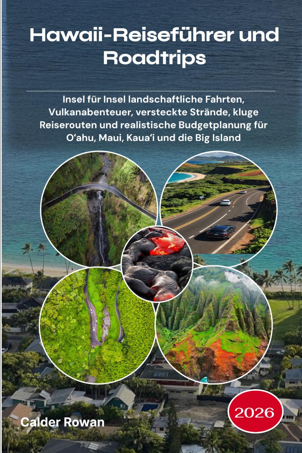 Hawaii-Reiseführer und Roadtrips 2026: Insel für Insel landschaftliche Fahrten, Vulkanabenteuer, versteckte Strände, kluge Reiserouten und ... für Oʻahu, Maui, Kauaʻi und die Big Island
