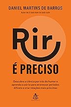 Rir é preciso: Descubra a ciência por trás do humor e aprenda a usá-lo para atravessar períodos difíceis e criar relações mais próximas