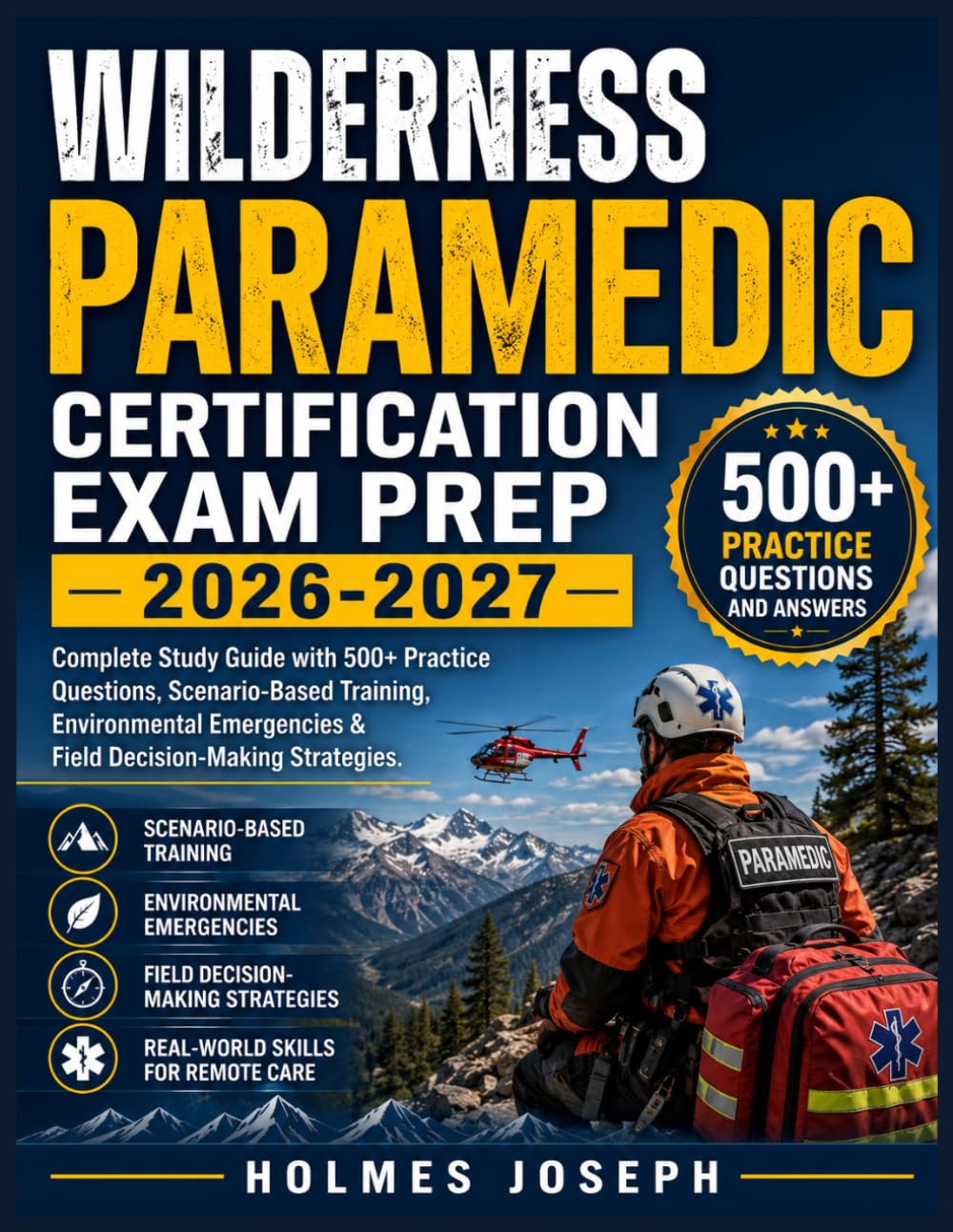 WILDERNESS PARAMEDIC CERTIFICATION EXAM PREP 2026-2027: Complete Study Guide with 500+ Practice Questions, Scenario-Based Training, Environmental Emergencies & Field Decision-Making Strategies