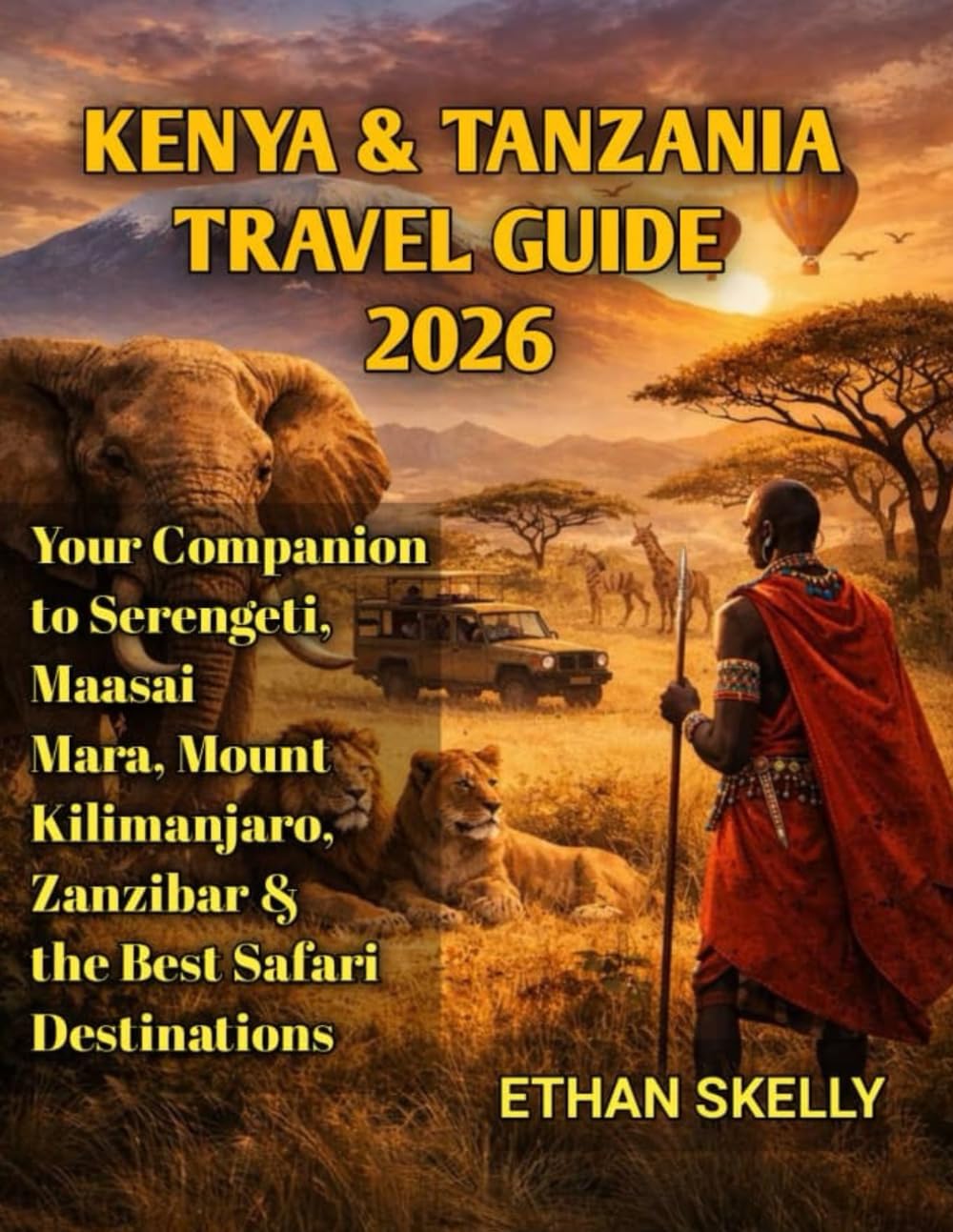 Kenya & Tanzania Travel Guide 2026: Your Companion to Serengeti, Maasai Mara, Mount Kilimanjaro, Zanzibar & the Best Safari Destinations