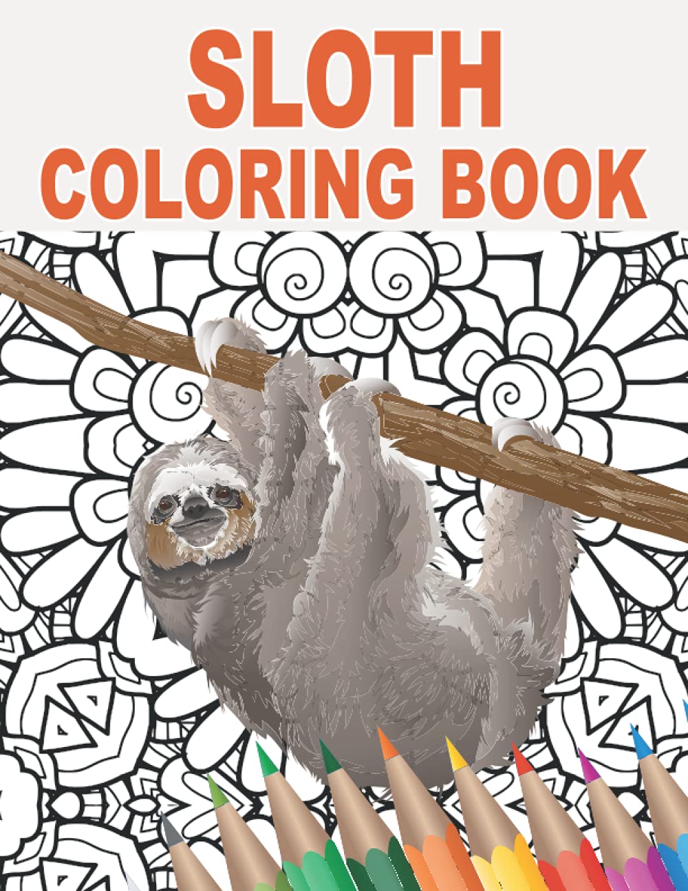 Sloth Coloring Book: 30 Patterns to Color for Stress Relief and Relaxing with Silly, Lazy, Adorable, and Funny Sloths | Gift Idea for Animal Owners and Lovers