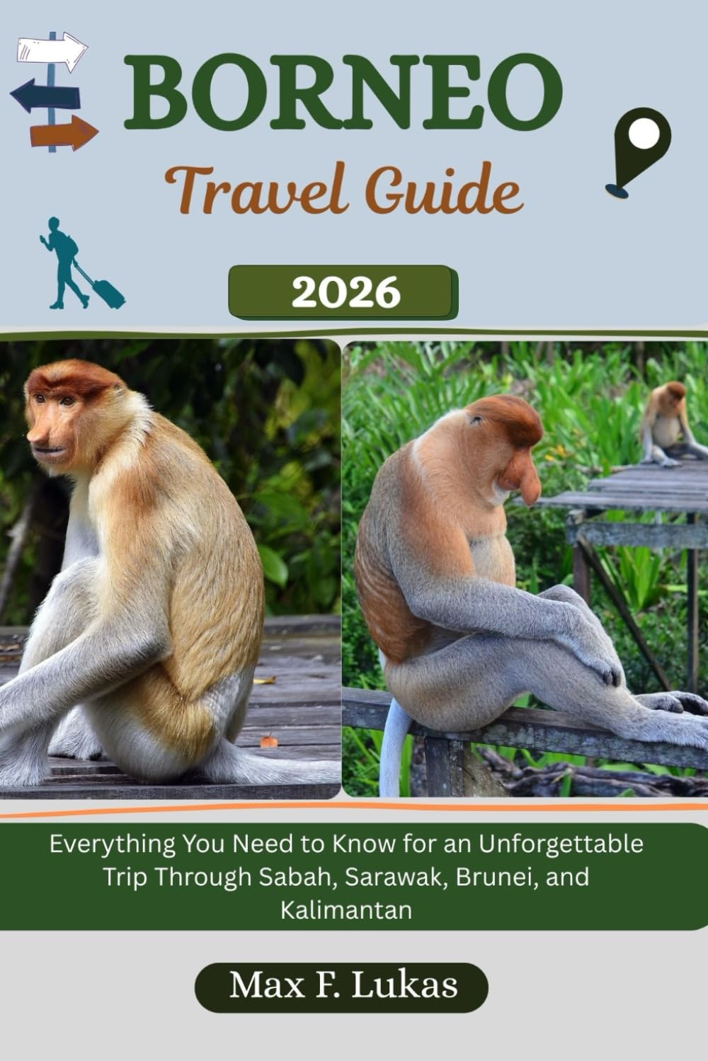 BORNEO TRAVEL GUIDE: Everything You Need to Know for an Unforgettable Trip Through Sabah, Sarawak, Brunei, and Kalimantan (Max lukas the Traveler ENG)