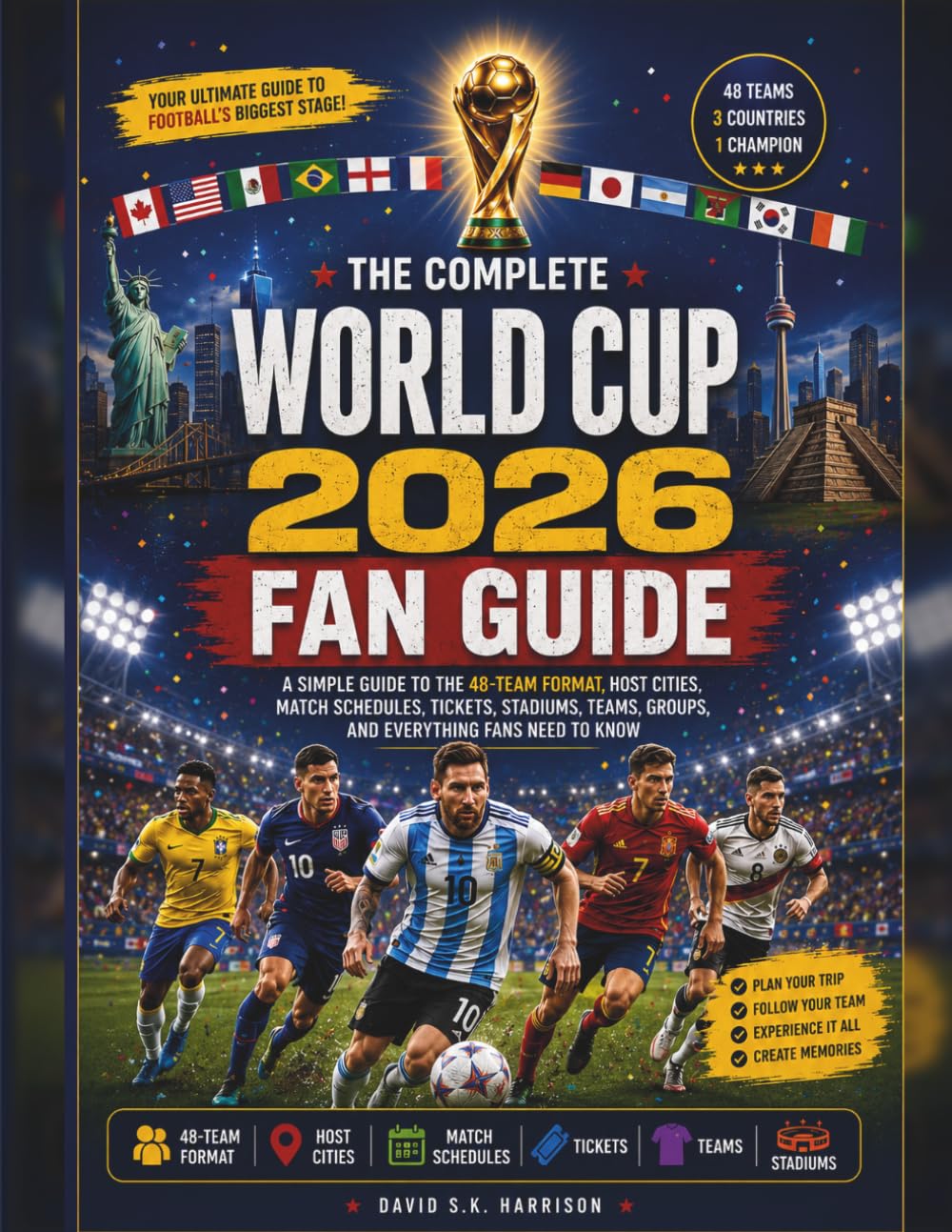 The Complete World Cup 2026 Fan Guide: A Simple Guide to the 48-Team Format, Host Cities, Match Schedules, Tickets, Stadiums, Teams, Groups, and Everything Fans Need to Know