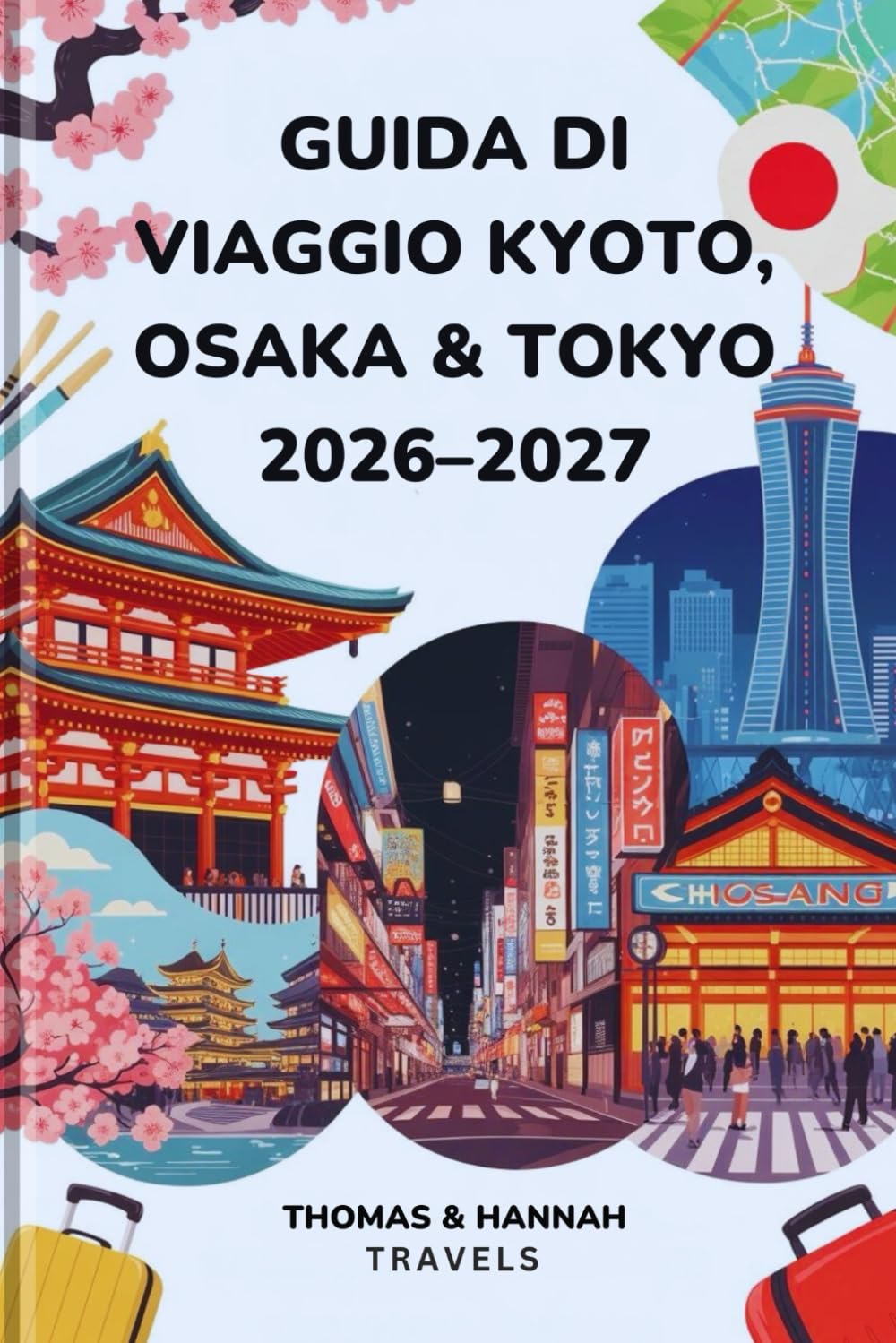 Guida di Viaggio Kyoto, Osaka & Tokyo 2026–2027: Cultura, Cucina, Templi e Cosa Vedere per la Prima Volta in Giappone (Serie di Viaggi Thomas & Hannah (Italian))