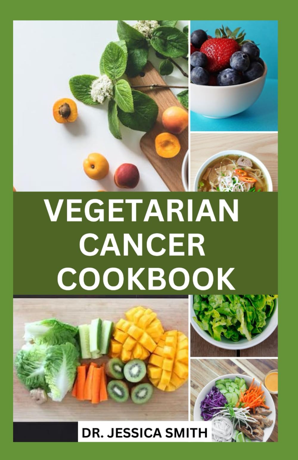 VEGETARIAN CANCER COOKBOOK: Plant-Based Recipes with Meal-Plan For Cancer Prevention and Management