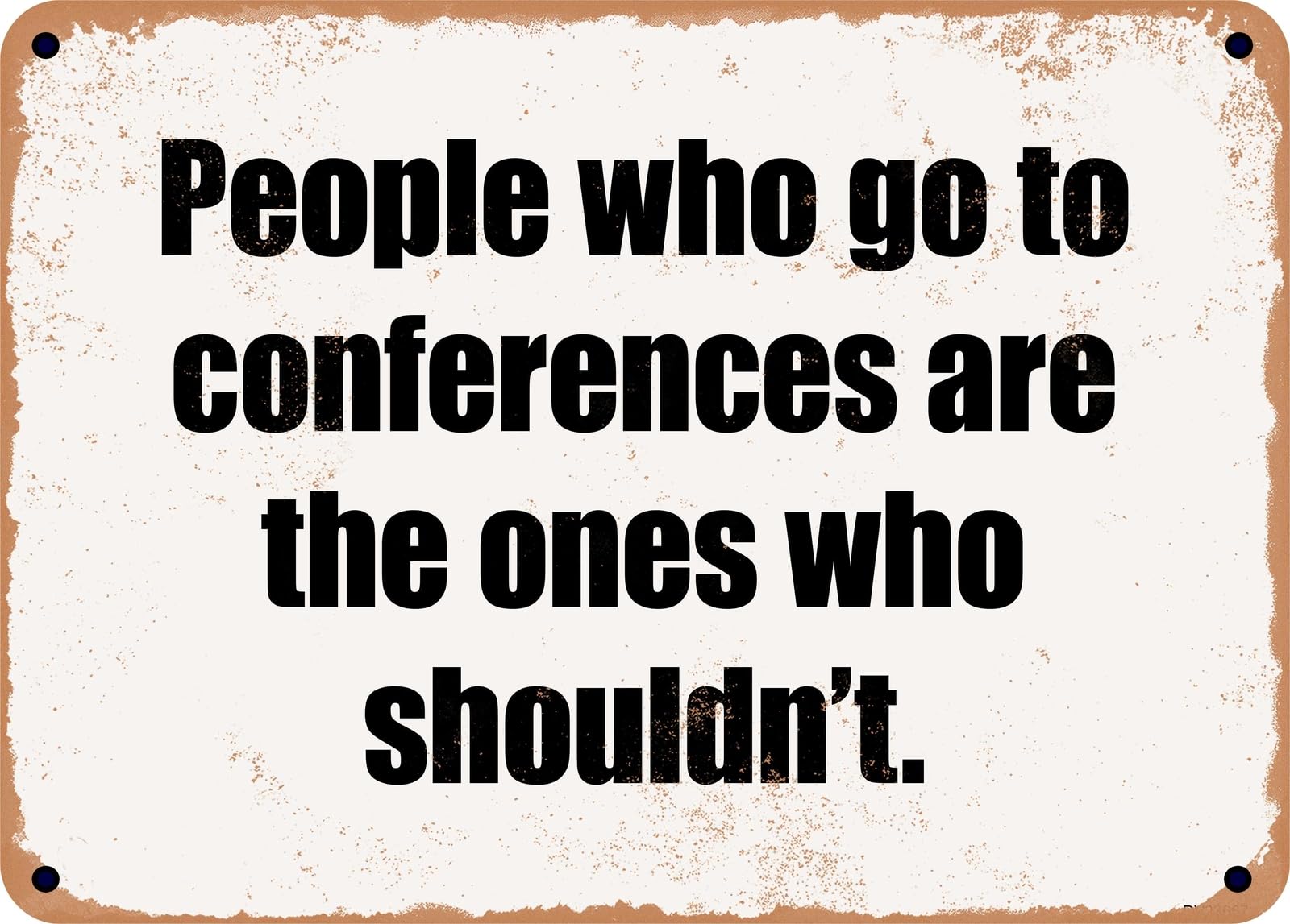 Miaomansenstore Metal Sign - People Who Go To Conferences Are The Ones Who Shouldn't Home Decor