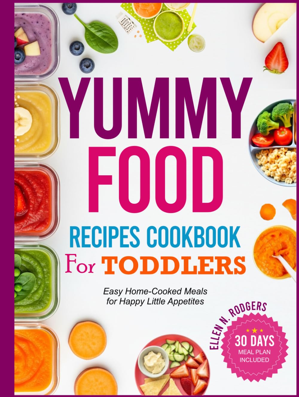 Yummy Food Recipes Cookbook for Toddlers: Easy Home-Cooked Meals for Happy Little Appetites