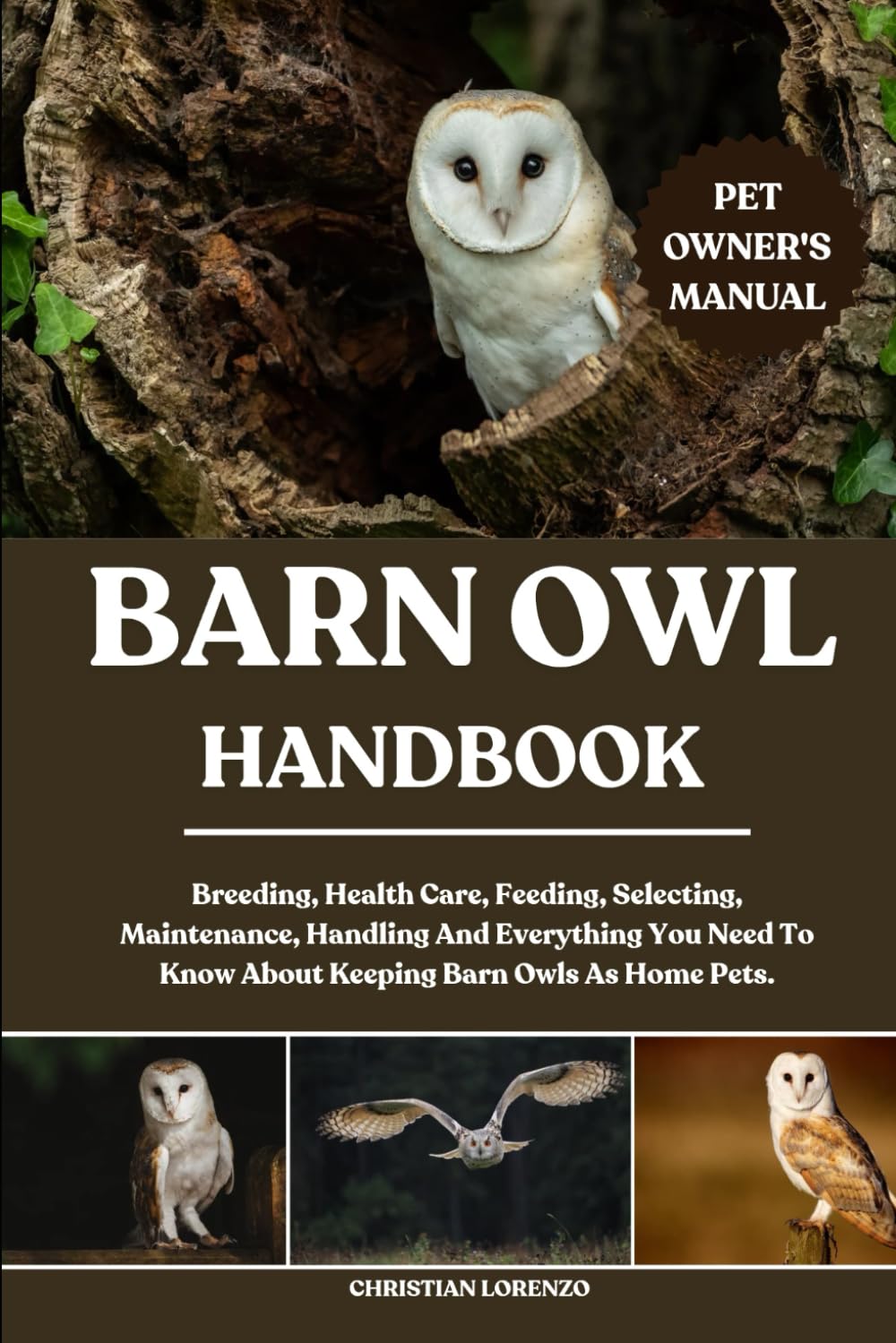 BARN OWL HANDBOOK: Breeding, Health Care, Feeding, Selecting, Maintenance, Handling And Everything You Need To Know About Keeping Barn Owls As Home Pets.