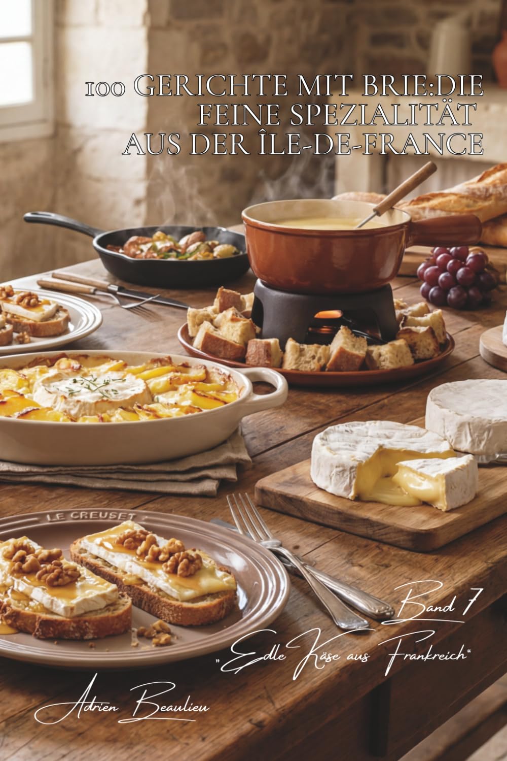 100 gerichte mit brie: die feine spezialität aus der île-de-france: blätterteig, fondue, aufläufe… brie wird spektakulärwarme gerichte und gratins ... „edle käse aus frankreich“ (5 bücher))
