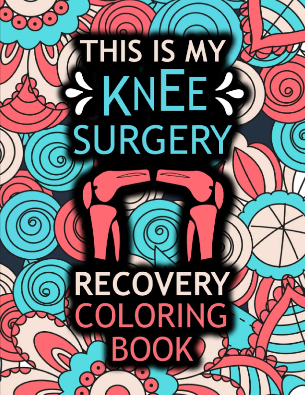 This is my Knee Surgery Recovery Coloring Book: A Funny and Inspirational Gift for Knee Surgery Recovery Patient for Stress Relief & Mood Lifting