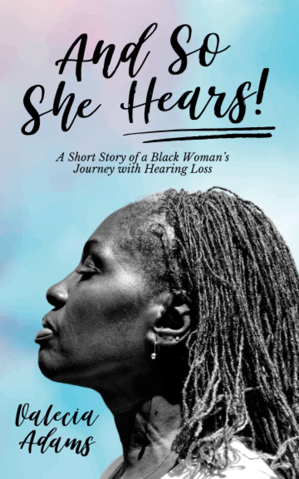 And So She Hears!: A Short Story of a Black Woman’s Journey with Hearing Loss
