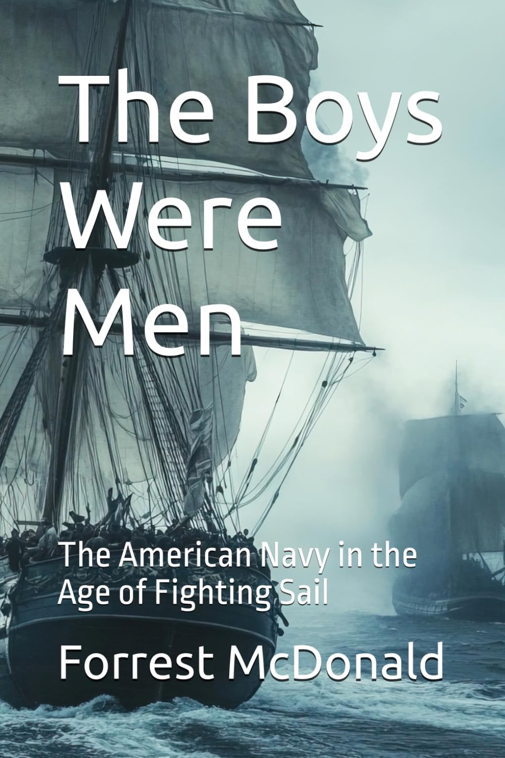 The Boys Were Men: The American Navy in the Age of Fighting Sail