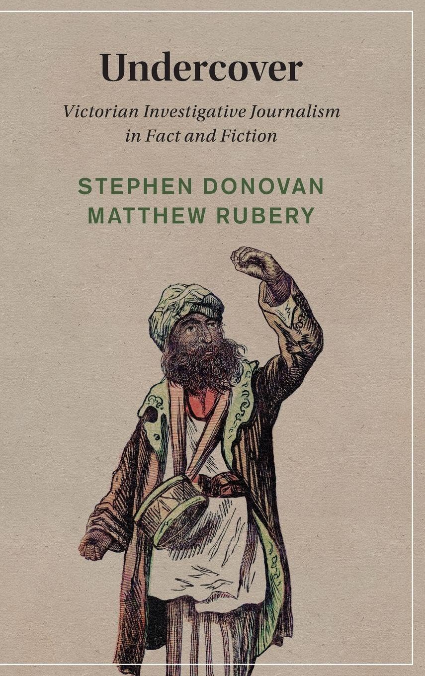 Undercover: Victorian Investigative Journalism in Fact and Fiction: 153 (Cambridge Studies in Nineteenth-Century Literature and Culture, Series Number 153)