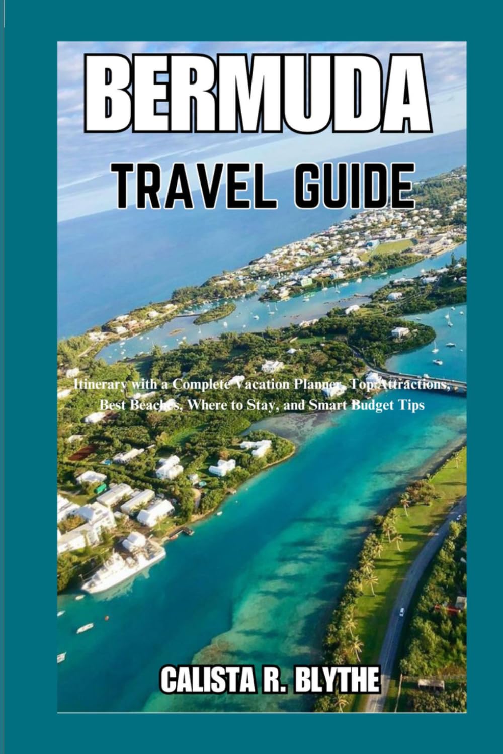 BERMUDA Travel Guide: Itinerary with a Complete Vacation Planner, Top Attractions, Best Beaches, Where to Stay, and Smart Budget Tips