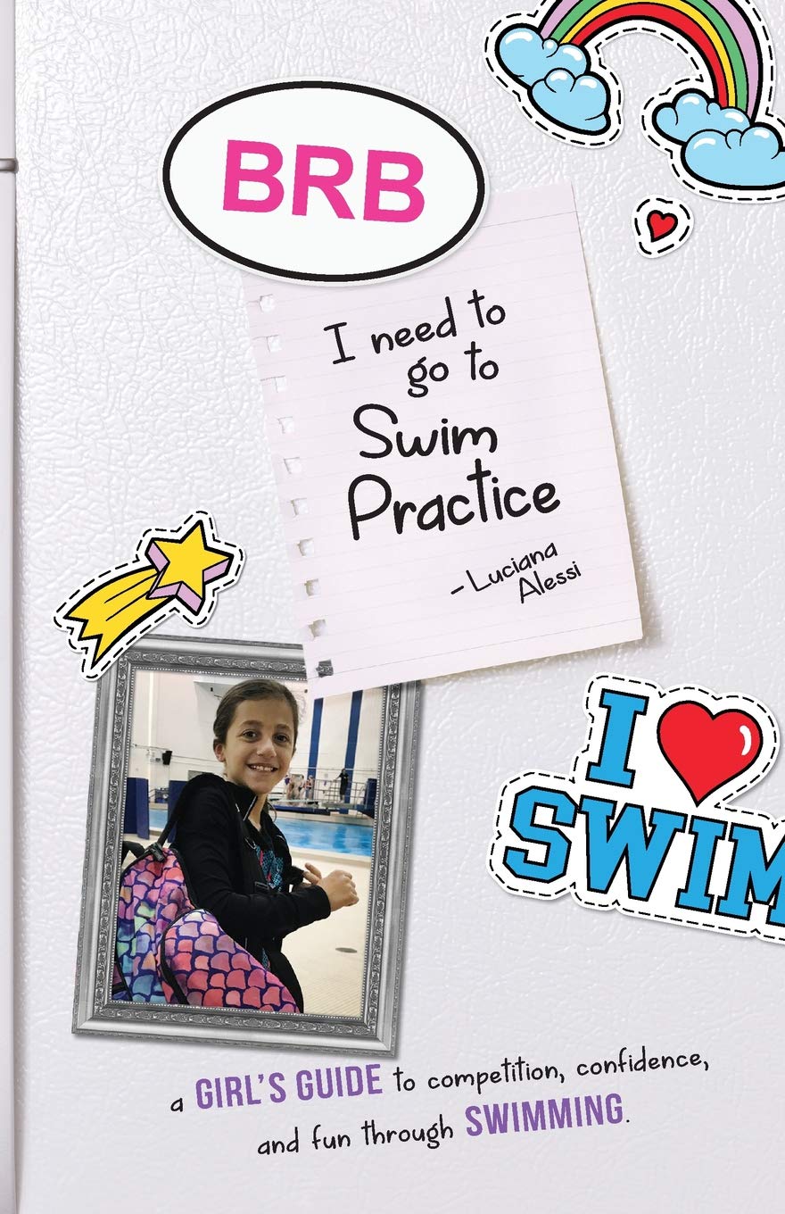 Brb, I Need to Go to Swim Practice: A Girl's Guide to Competetion, Confidence, and Fun Through Swimming