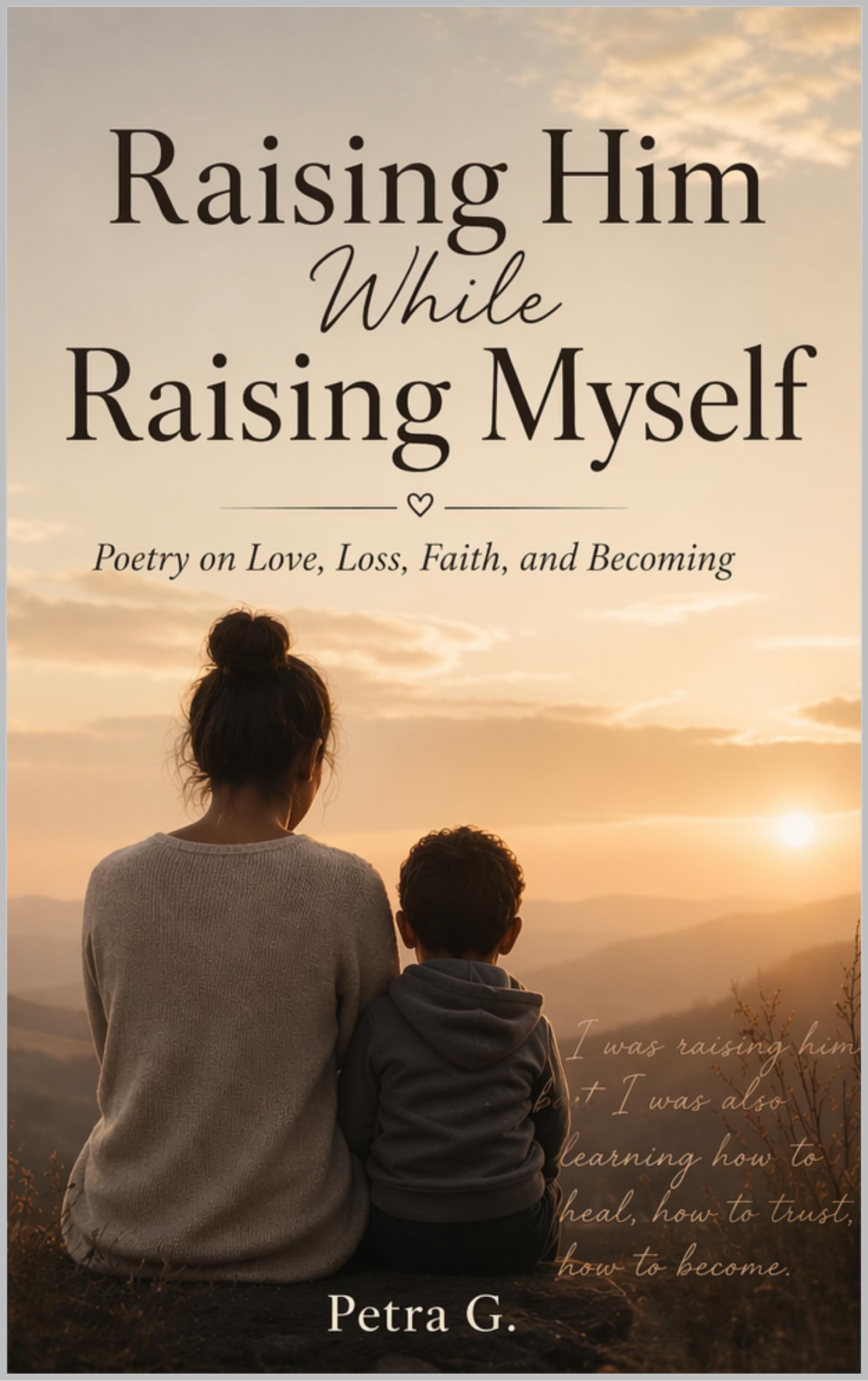 Raising Him While Raising Myself: Love, Loss, Healing, and Becoming (English Edition)