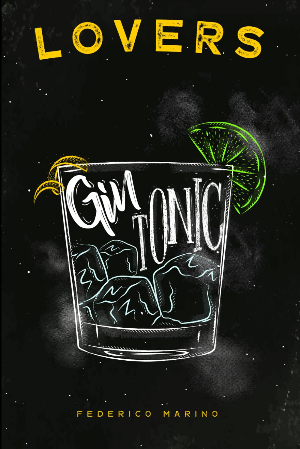 Gin Tonic Lovers: The History, the World Tour, the Themed Evenings, the Innovative Recipes, and the Magic of the Perfect Mix!: 1