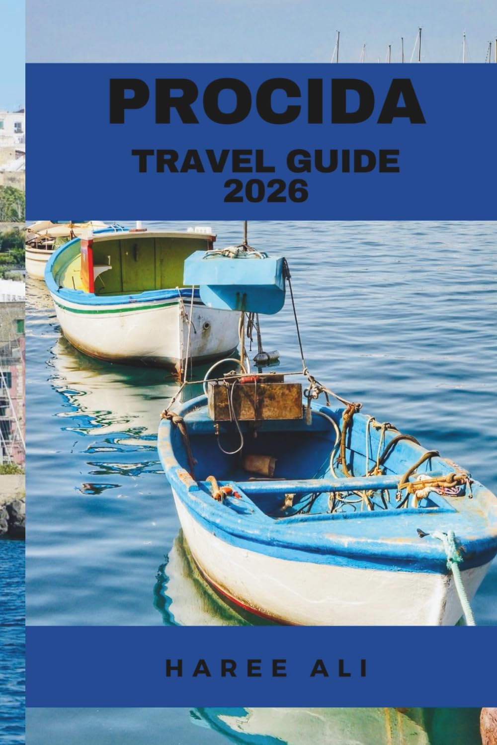 PROCIDA TRAVEL GUIDE 2026: Discover Procida’s Authentic Charm Through Culture, Cuisine, and Coastal Walks
