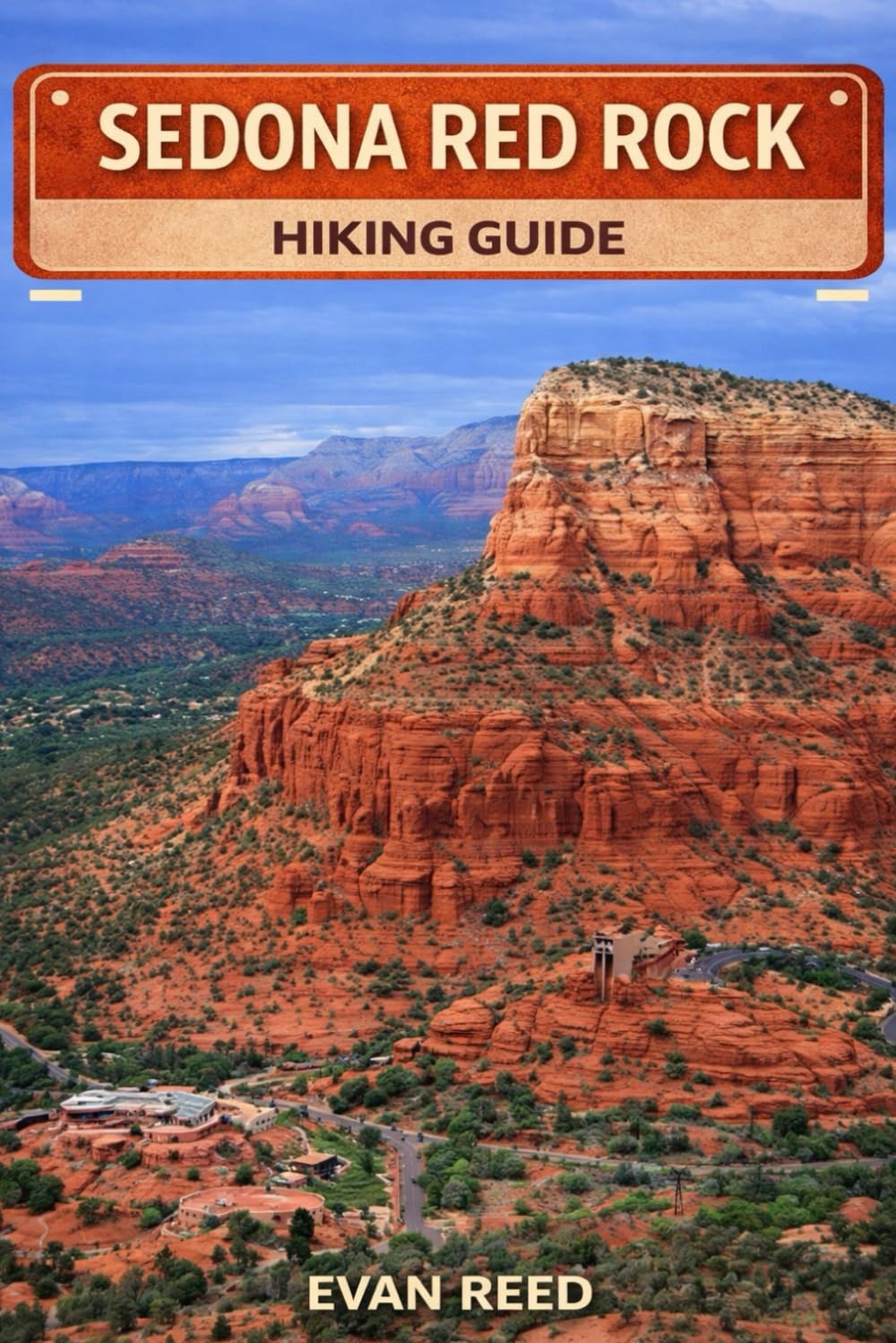 Sedona Red Rock Hiking Guide: "Canyon Trails, Vortex Sites, Sandstone Formations & Scenic Day Hikes in Arizona"