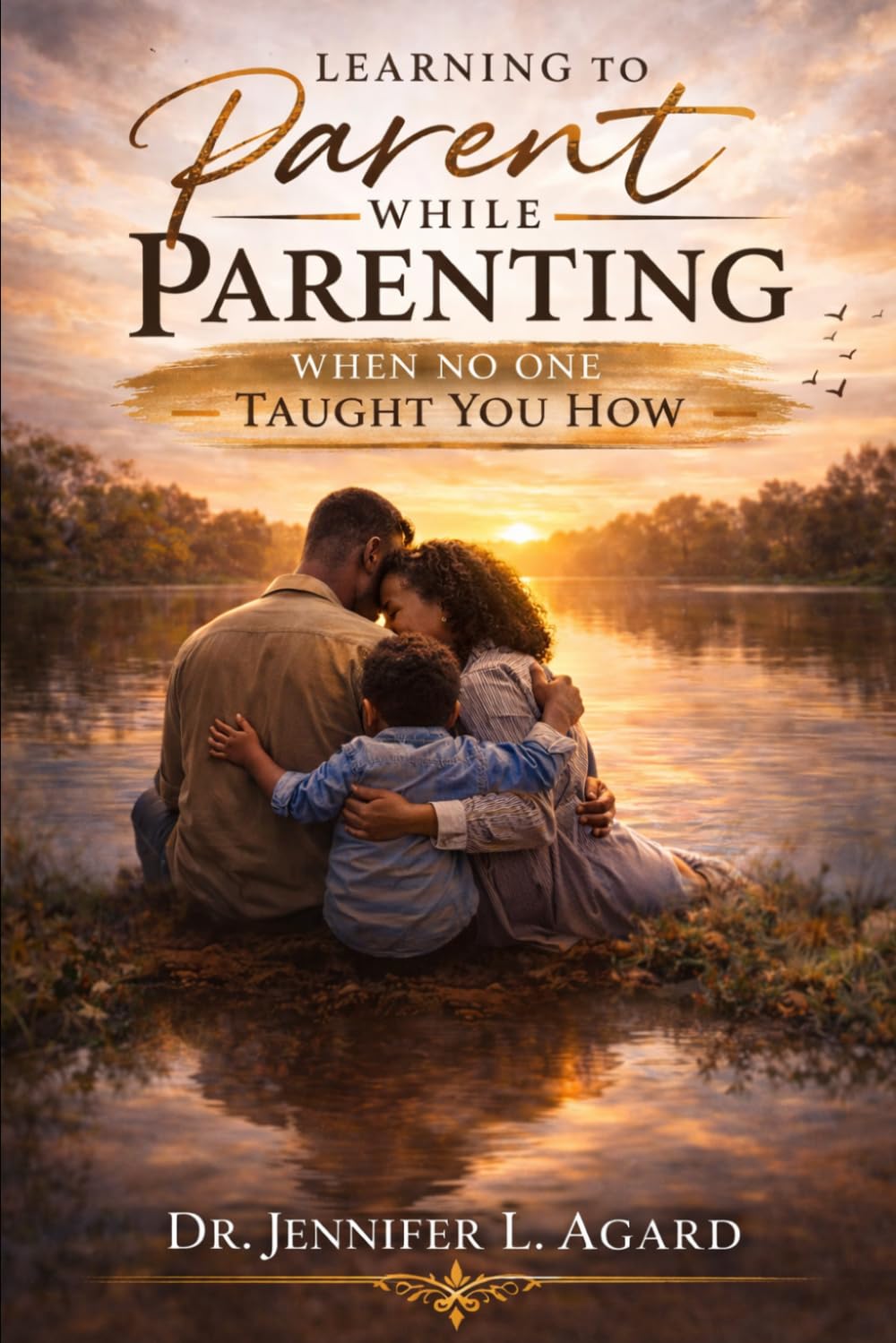LEARNING TO PARENT WHILE PARENTING: When No One Taught You How