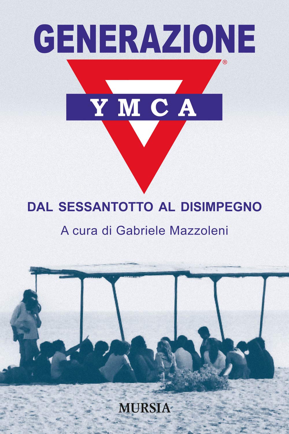 Generazione YMCA: Dal Sessantotto al disimpegno (1945-1989. Dalla vittoria alleata alla caduta del muro di Berlino)