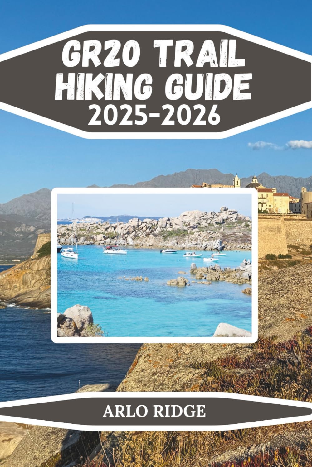 GR20 TRAIL HIKING GUIDE 2025–2026: The Complete Trekking Companion Across Corsica’s Legendary Mountain Route (Trek Beyond Borders Guides)
