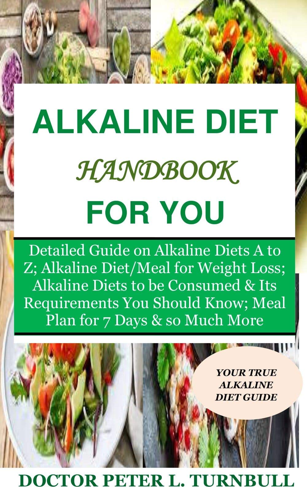 Alkaline Diet Handbook for You: Detailed Guide on Alkaline Diets A to Z;Alkaline Diet/Meal for Weight Loss;Alkaline Diets to beConsumed&Its Requirements ... Know;Meal Plan for 7Days&so Much More
