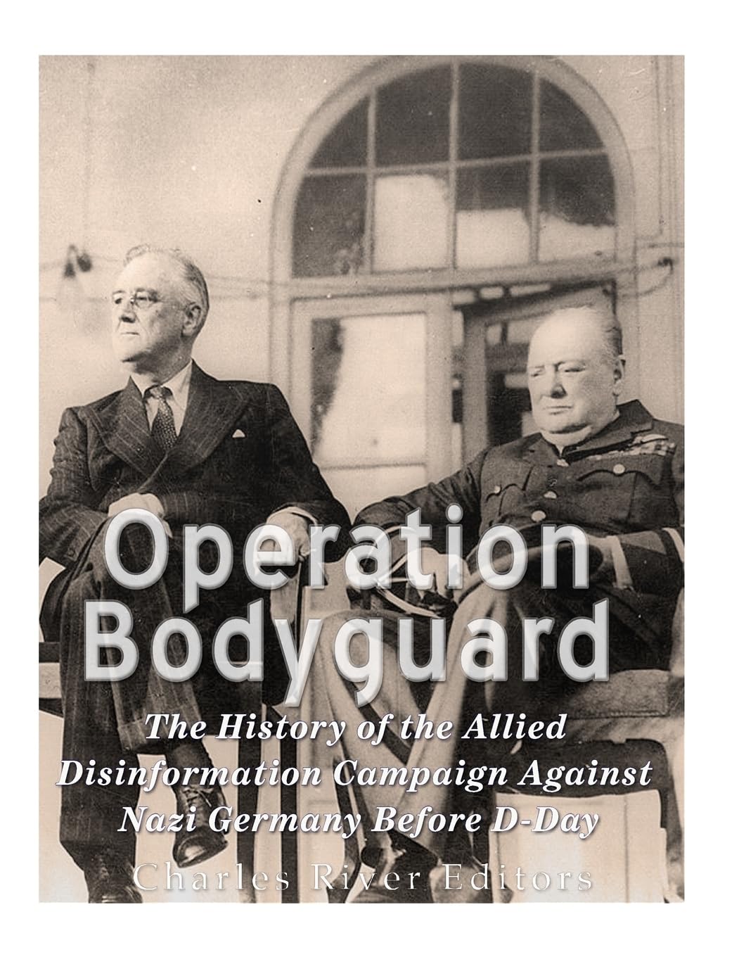 Operation Bodyguard: The History of the Allies’ Disinformation Campaign Against Nazi Germany Before D-Day