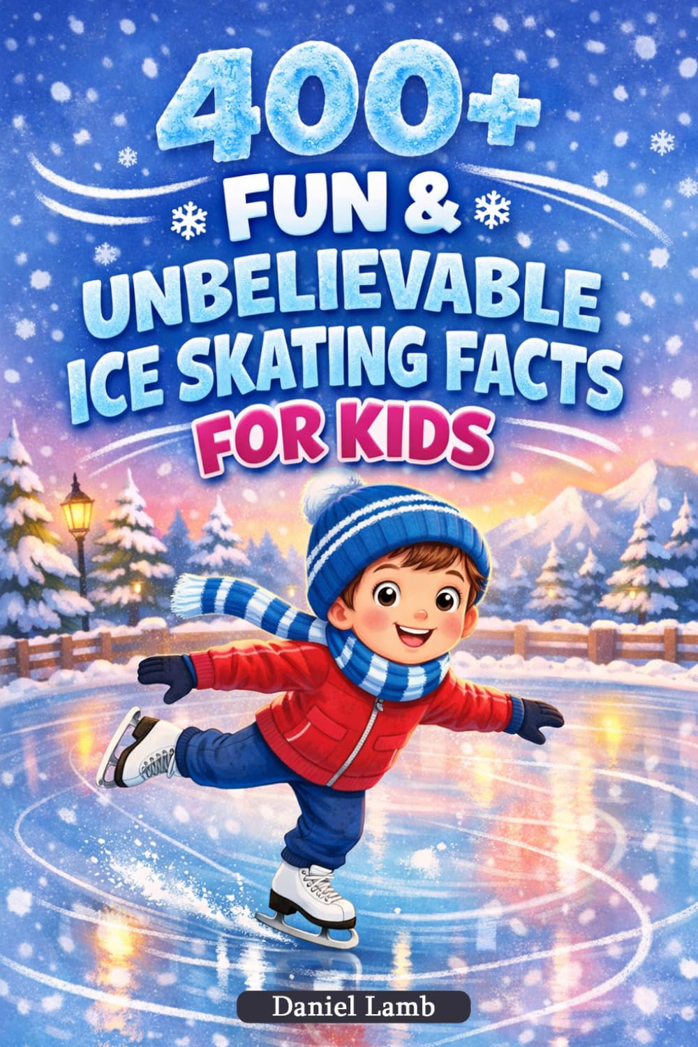 400+ Fun & Unbelievable Ice Skating Facts for Kids: Glide across Frozen Rinks, Learn Cool Tricks & Discover Skating Legends (Perfect for Young Ice Skating Fans)