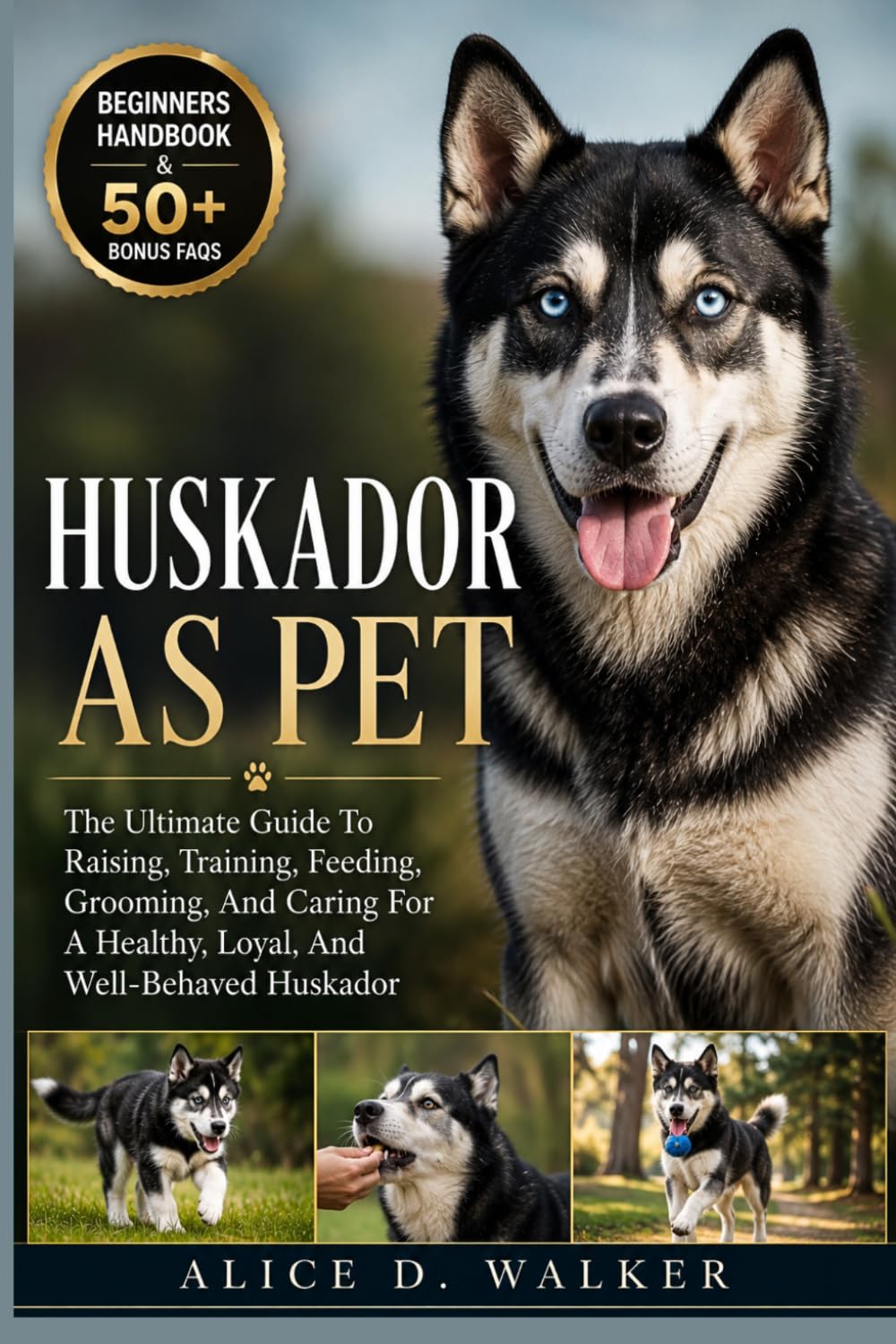 HUSKADOR AS PET: The Ultimate Guide To Raising, Training, Feeding, Grooming, And Caring For A Healthy, Loyal, And Well-Behaved Huskador