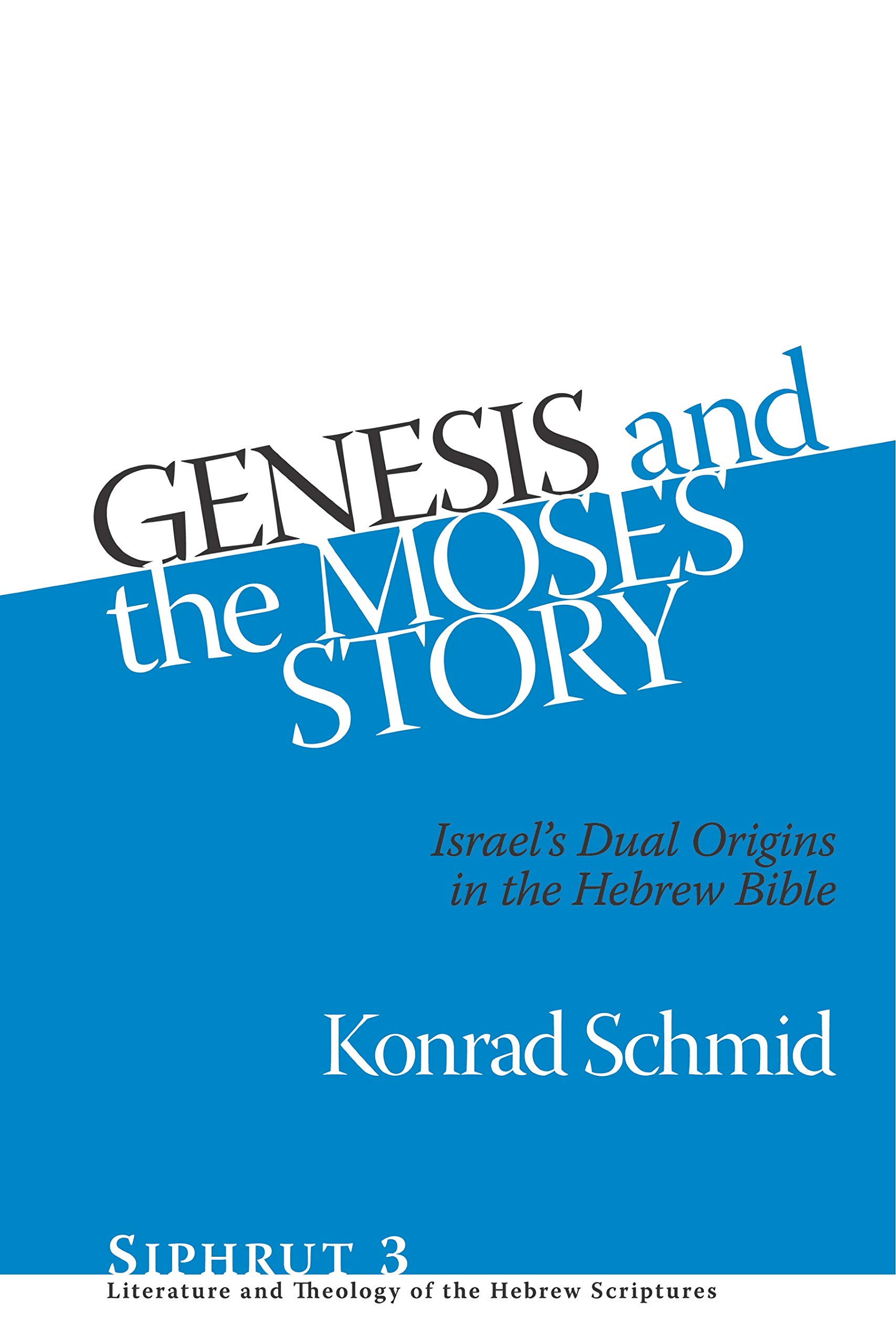 Genesis and the Moses Story: Israel's Dual Origins in the Hebrew Bible (Siphrut: Literature and Theology of the Hebrew Scriptures)