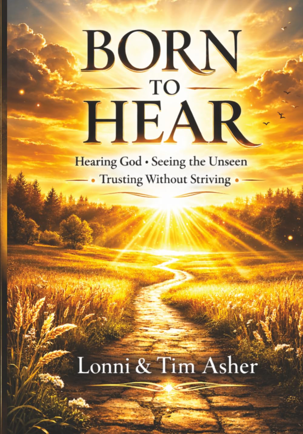 Born to Hear: Hearing God-Seeing the Unseen-Trusting without Striving