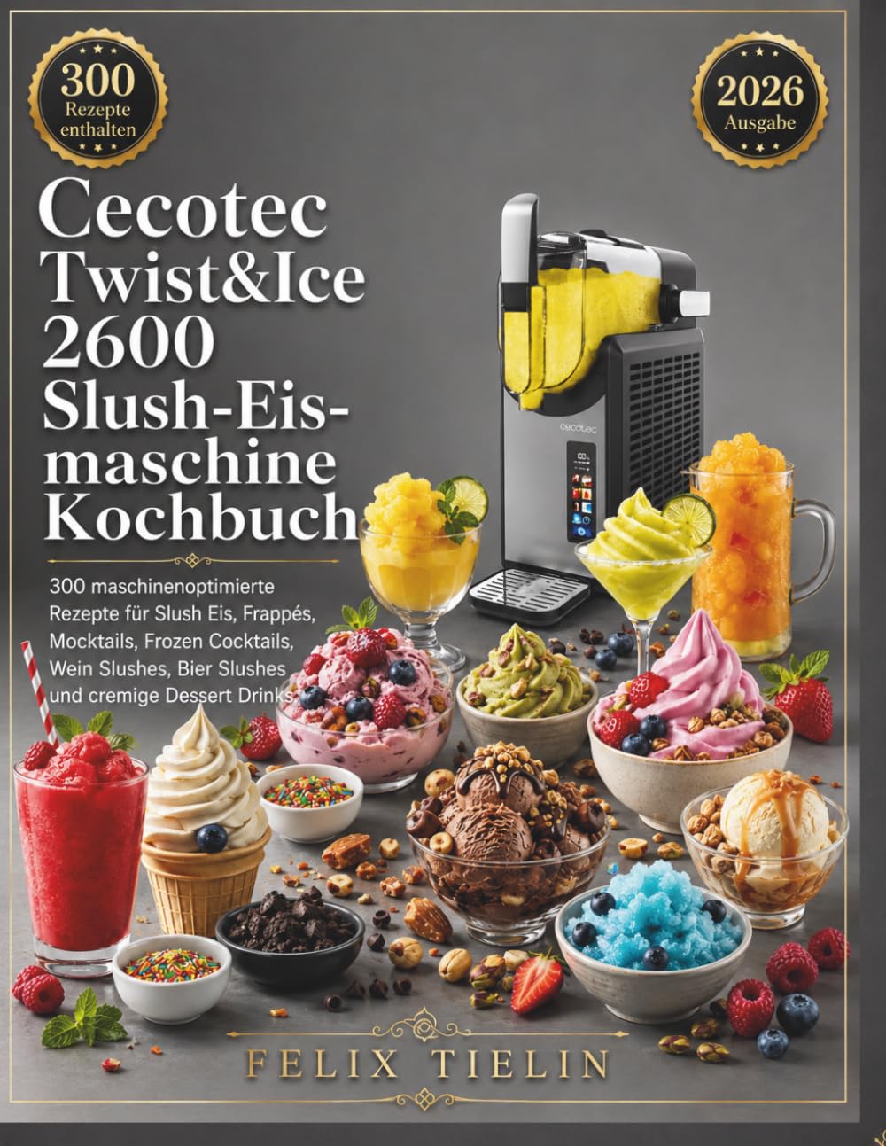 Cecotec Twist&Ice 2600 Slush-Eismaschine Kochbuch: 300 maschinenoptimierte Rezepte für Slush Eis, Frappés, Mocktails, Frozen Cocktails, Wein Slushes, Bier Slushes und cremige Dessert Drinks